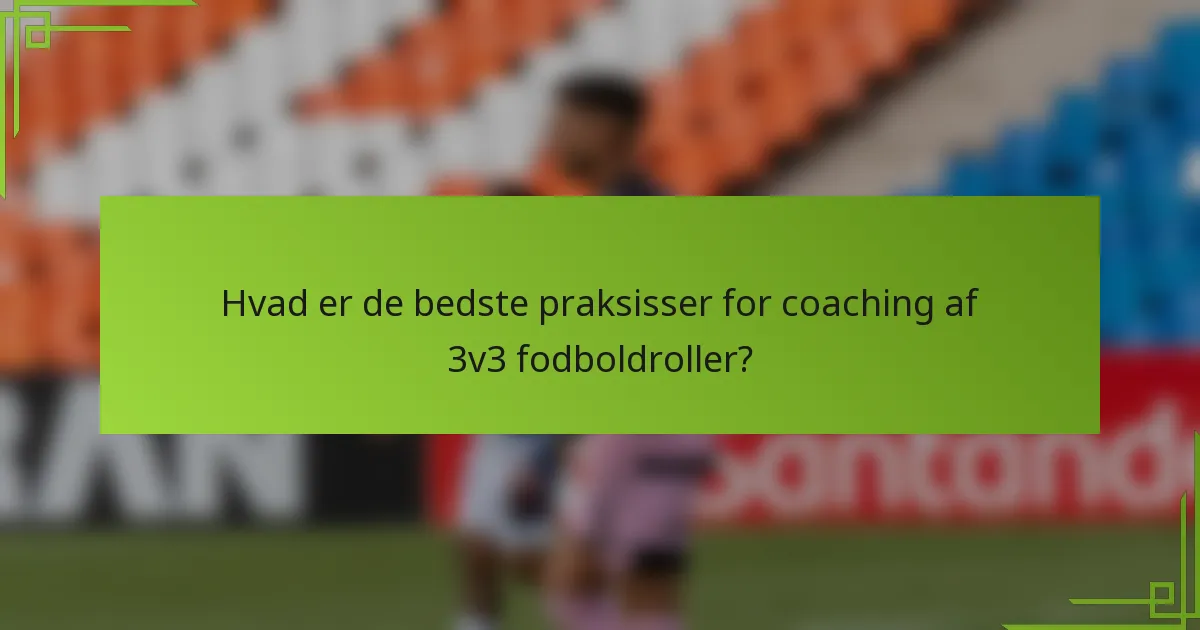Hvad er de bedste praksisser for coaching af 3v3 fodboldroller?