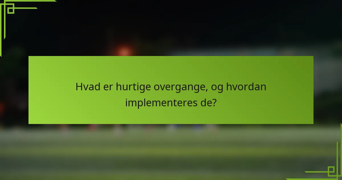 Hvad er hurtige overgange, og hvordan implementeres de?