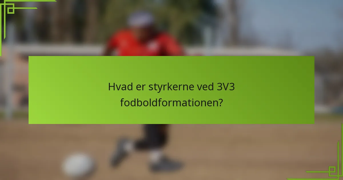 Hvad er styrkerne ved 3V3 fodboldformationen?