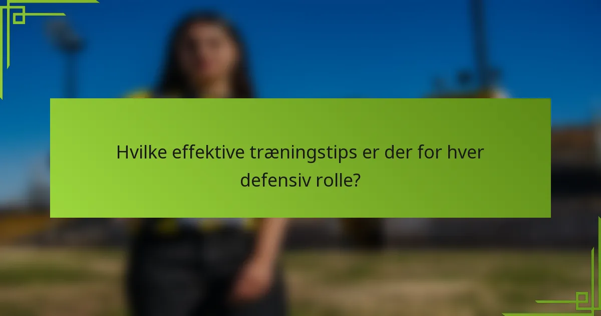 Hvilke effektive træningstips er der for hver defensiv rolle?