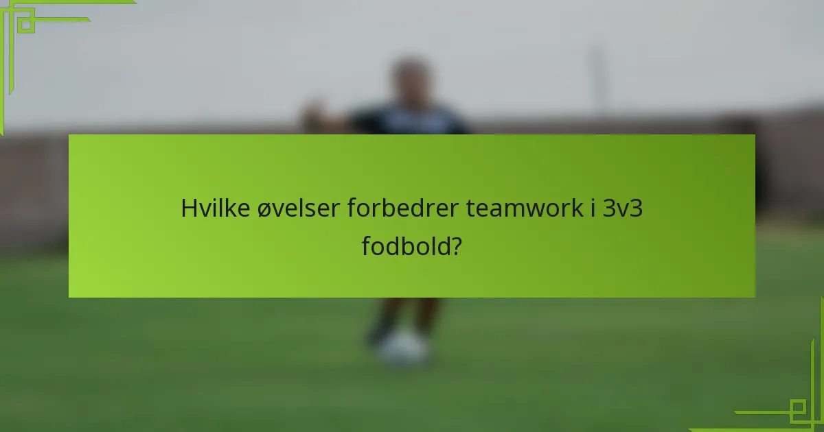 Hvilke øvelser forbedrer teamwork i 3v3 fodbold?