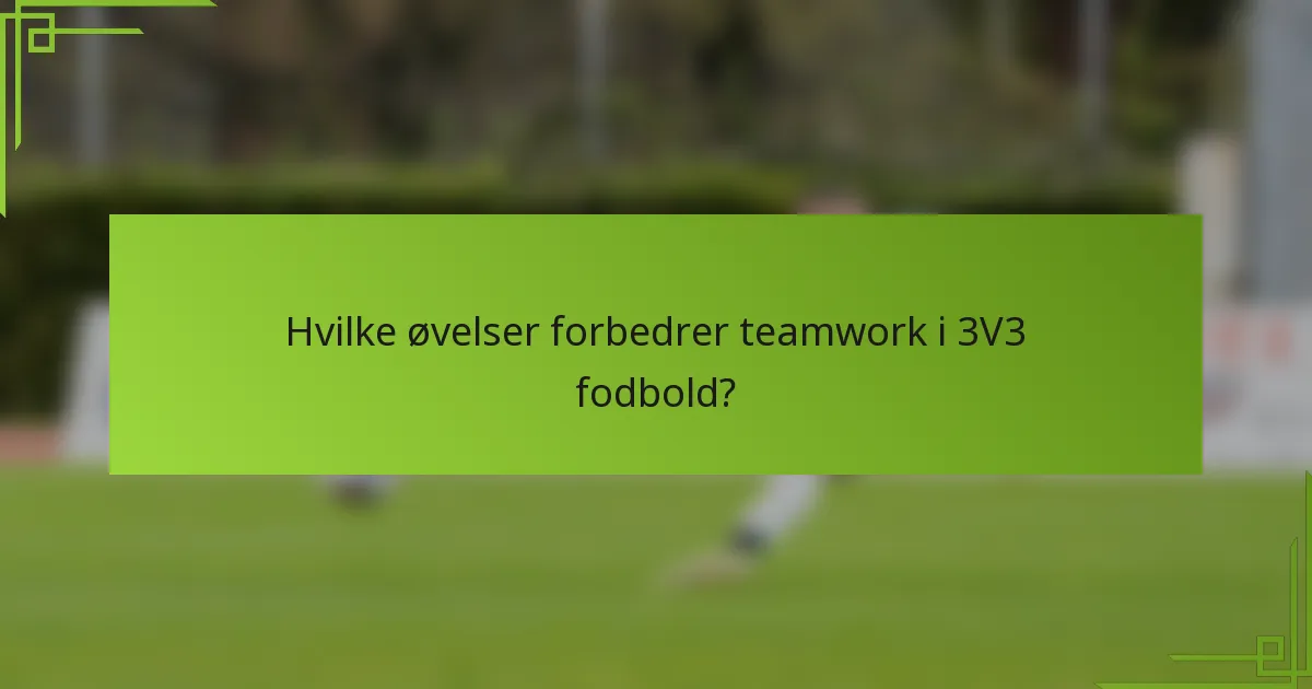 Hvilke øvelser forbedrer teamwork i 3V3 fodbold?