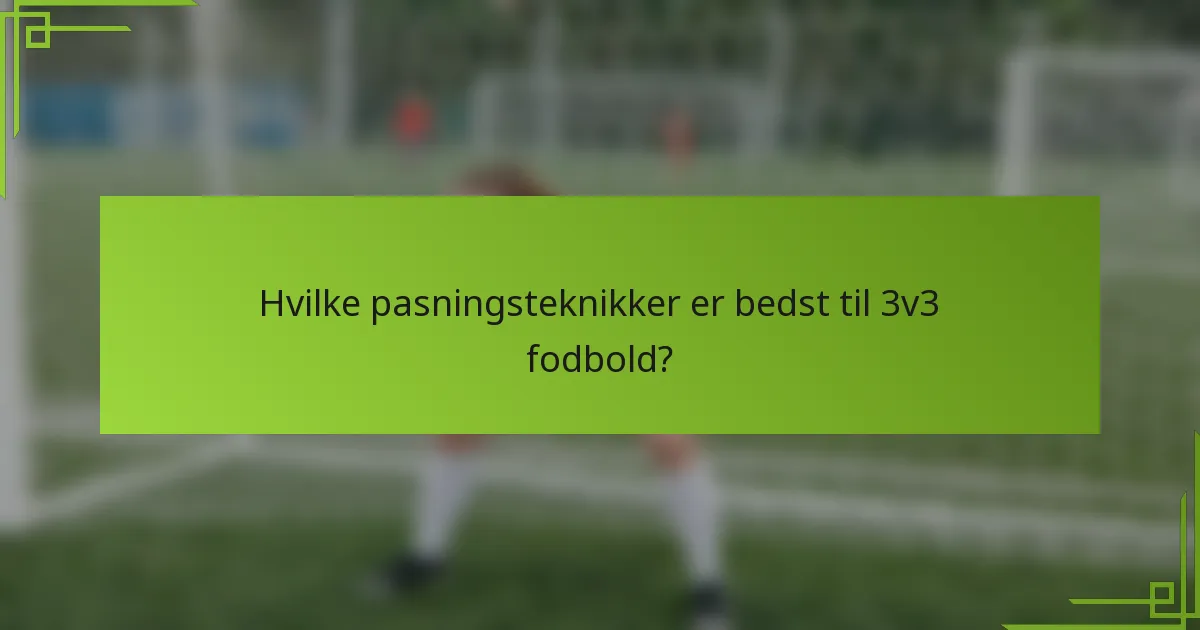 Hvilke pasningsteknikker er bedst til 3v3 fodbold?
