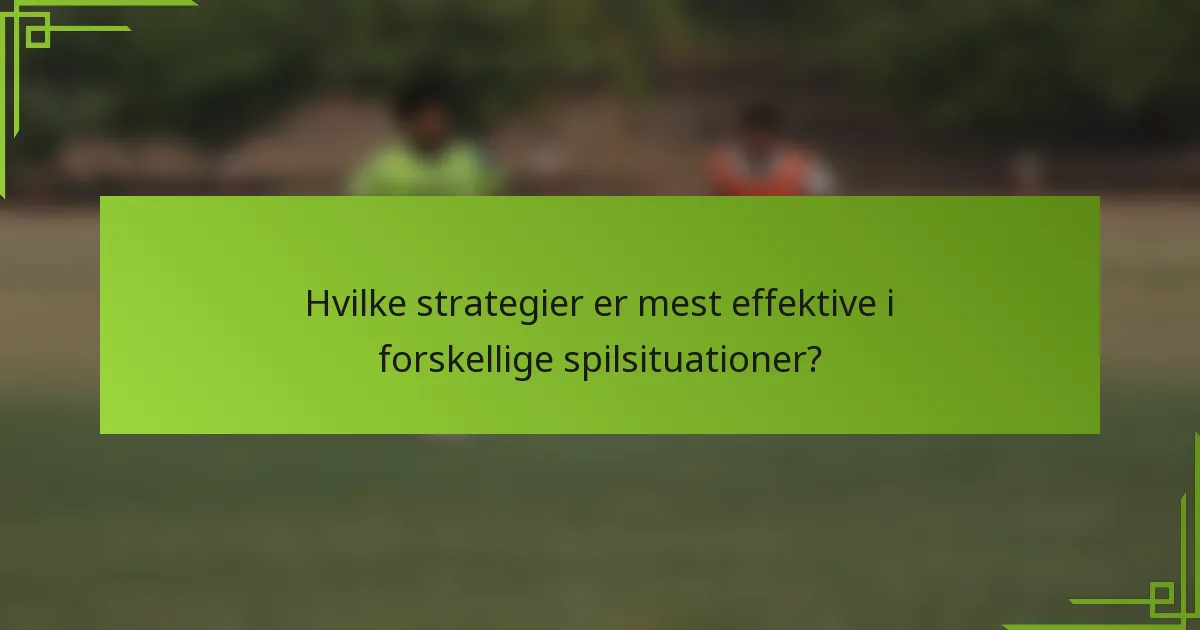 Hvilke strategier er mest effektive i forskellige spilsituationer?