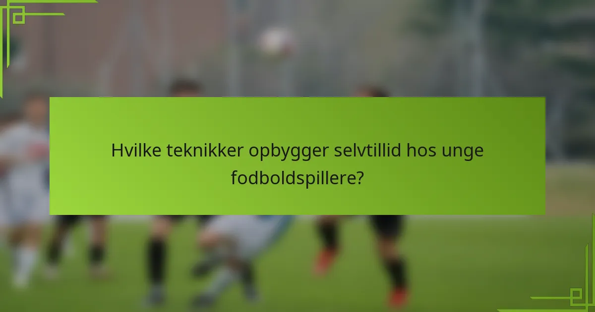 Hvilke teknikker opbygger selvtillid hos unge fodboldspillere?