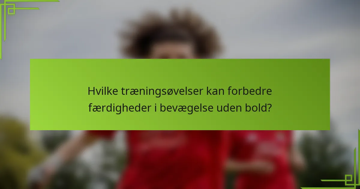 Hvilke træningsøvelser kan forbedre færdigheder i bevægelse uden bold?