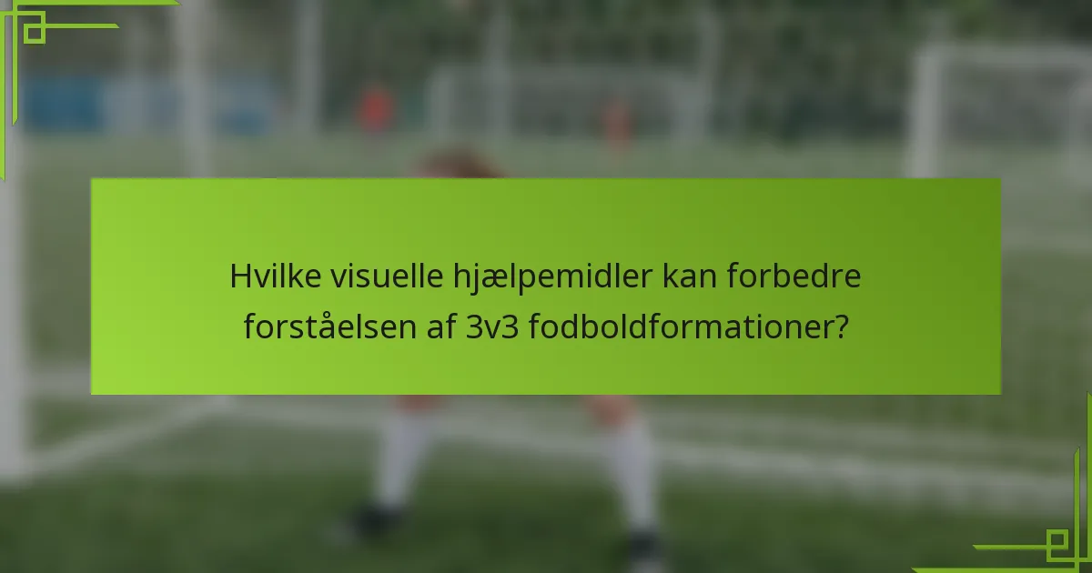 Hvilke visuelle hjælpemidler kan forbedre forståelsen af 3v3 fodboldformationer?