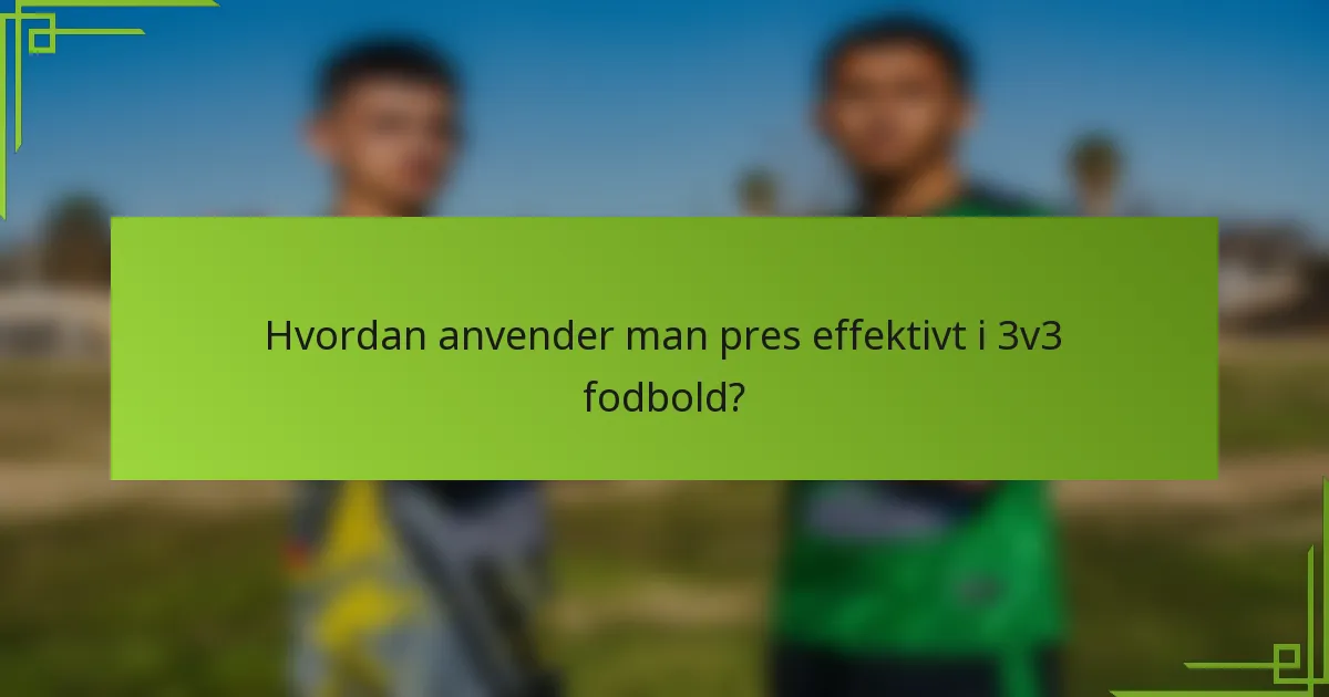 Hvordan anvender man pres effektivt i 3v3 fodbold?
