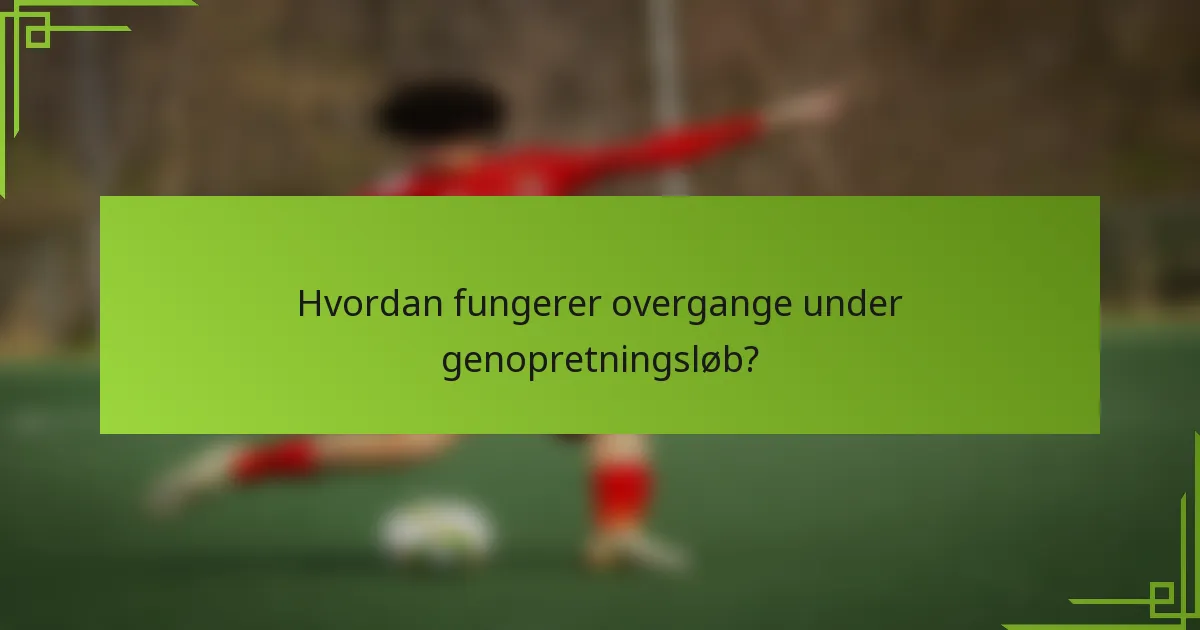 Hvordan fungerer overgange under genopretningsløb?