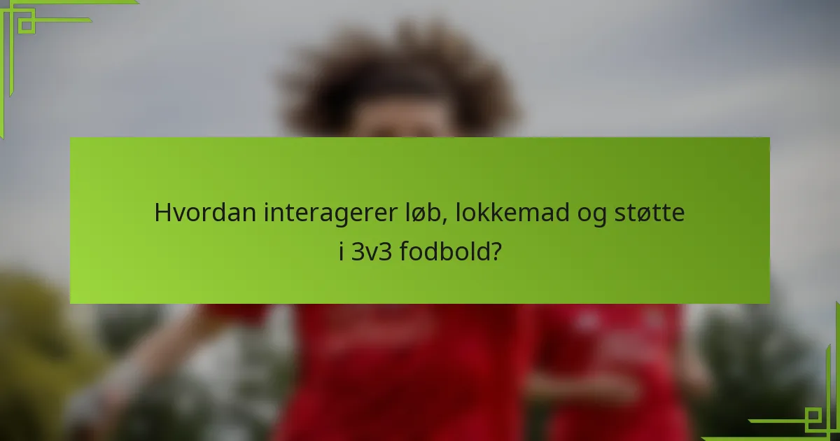 Hvordan interagerer løb, lokkemad og støtte i 3v3 fodbold?