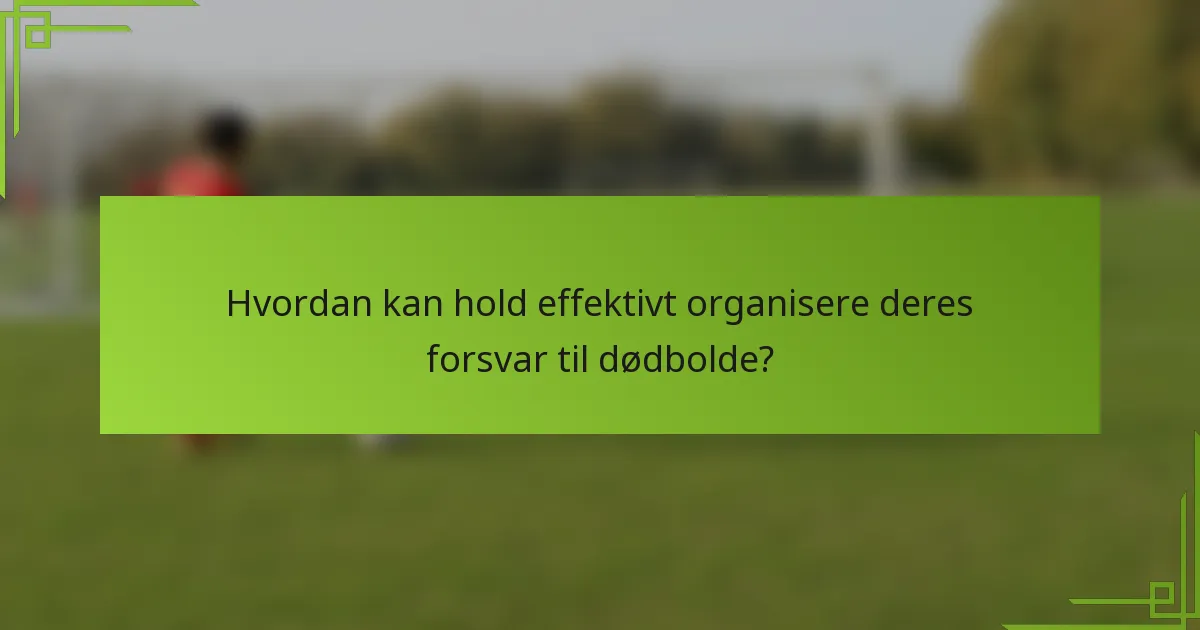 Hvordan kan hold effektivt organisere deres forsvar til dødbolde?
