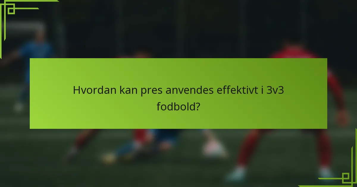 Hvordan kan pres anvendes effektivt i 3v3 fodbold?