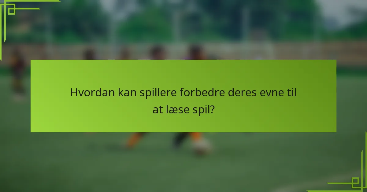 Hvordan kan spillere forbedre deres evne til at læse spil?