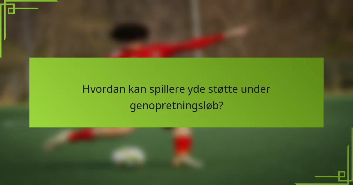 Hvordan kan spillere yde støtte under genopretningsløb?