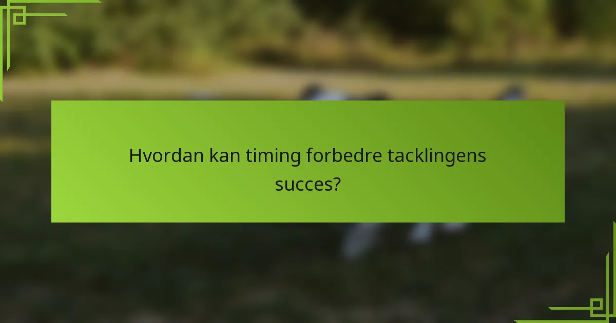 Hvordan kan timing forbedre tacklingens succes?