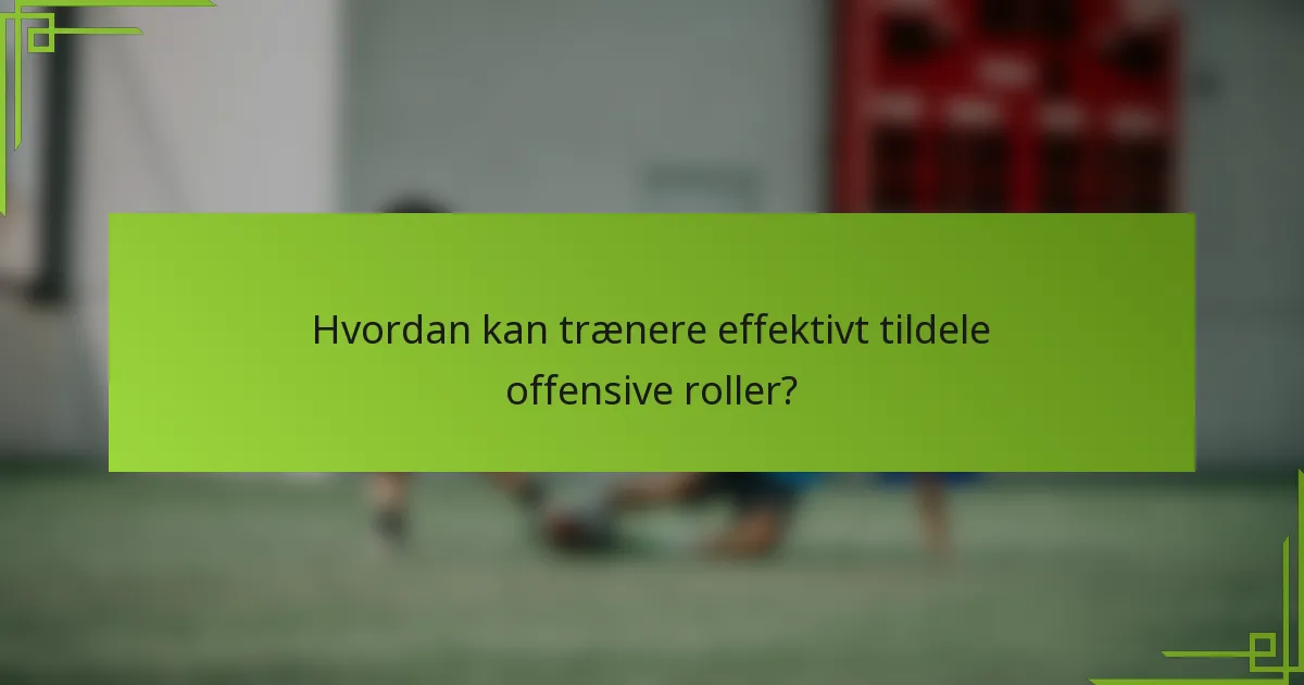 Hvordan kan trænere effektivt tildele offensive roller?
