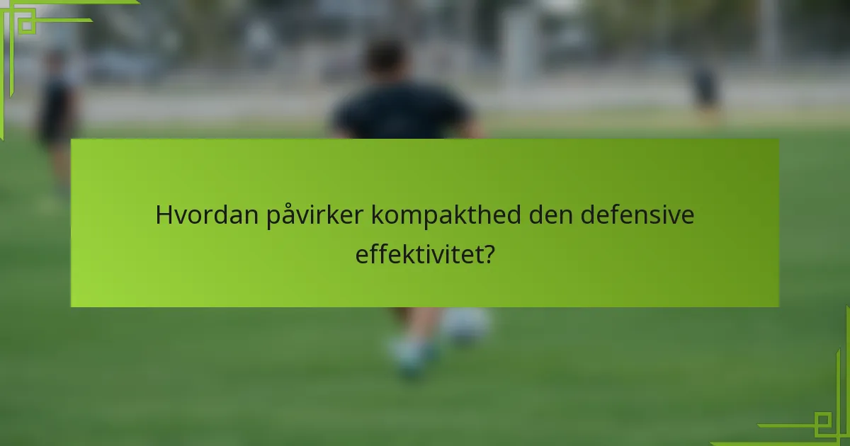 Hvordan påvirker kompakthed den defensive effektivitet?