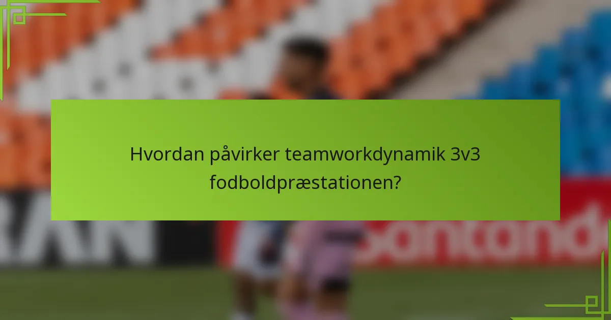 Hvordan påvirker teamworkdynamik 3v3 fodboldpræstationen?