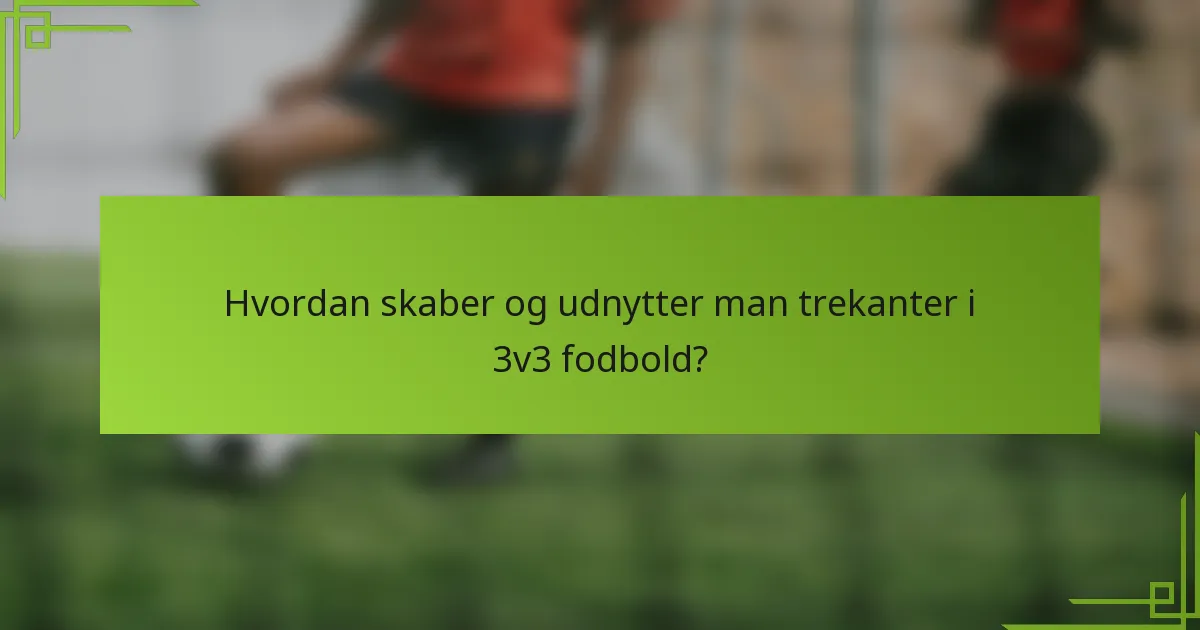 Hvordan skaber og udnytter man trekanter i 3v3 fodbold?