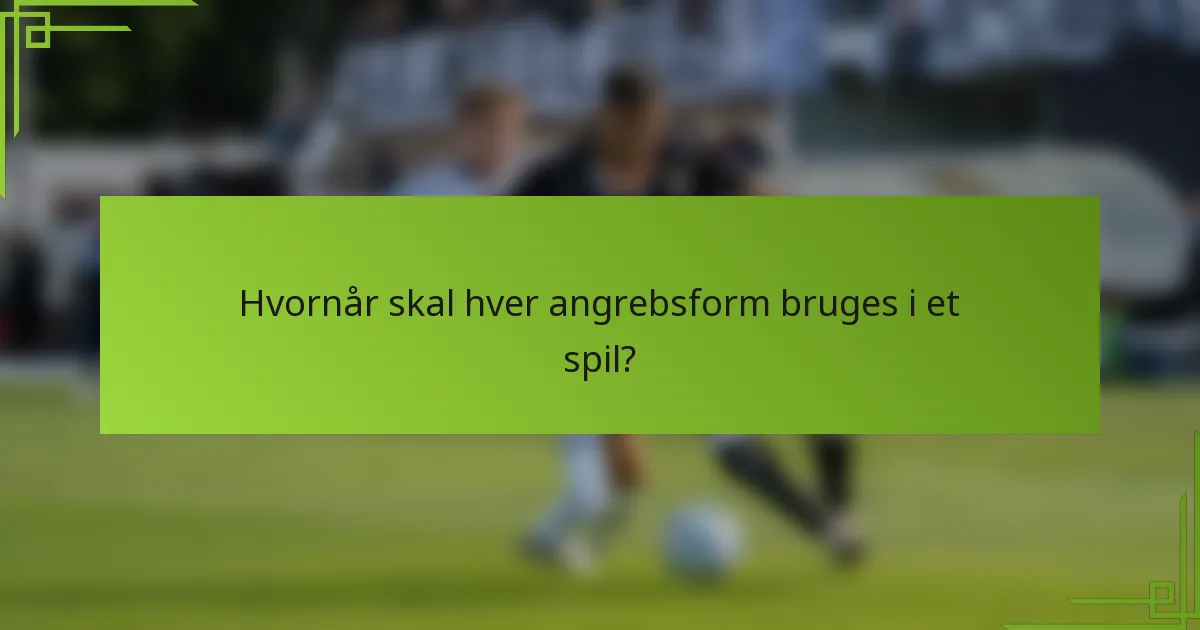 Hvornår skal hver angrebsform bruges i et spil?